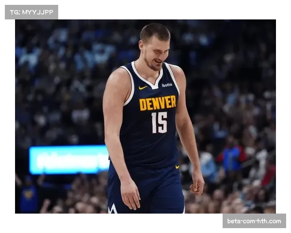 约基奇在场与不在场数据差异显著，掘金替补深度补强效果初显